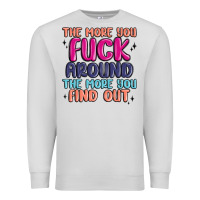 Dove Grey the more you fuck around the more you find out Premium Sweatshirt - MaliasSmallBusiness
