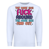 White the more you fuck around the more you find out Premium Sweatshirt - MaliasSmallBusiness