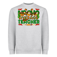 Nacho Average Teacher Heavyweight Sweatshirt | Teevron