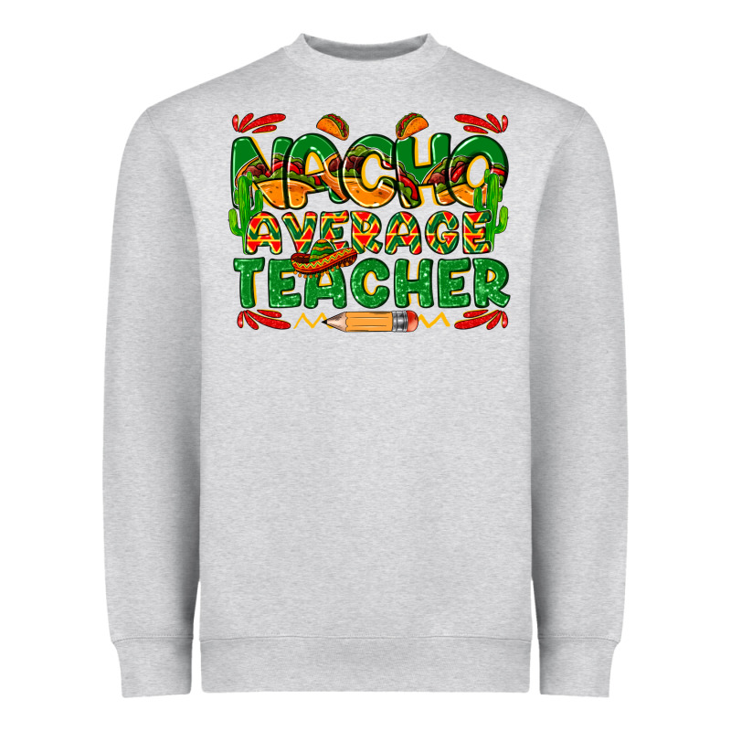 Nacho Average Teacher Heavyweight Sweatshirt by texasbilliewilder | Teevron
