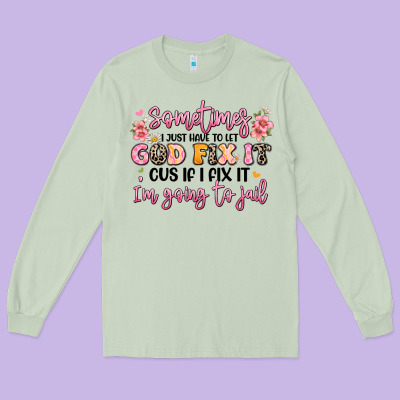 Sometimes I Just Have To Let God Fix It Long Sleeve Tee Designed By Jahusdesignshop