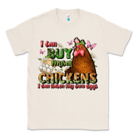 Natural i can buy myself chickens i can hatch my own eggs Classic Tee - JahusDesignShop