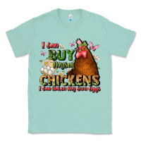 Seafoam i can buy myself chickens i can hatch my own eggs Classic Tee - JahusDesignShop