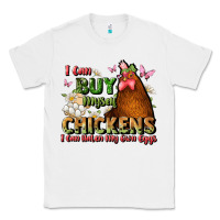 White i can buy myself chickens i can hatch my own eggs Classic Tee - JahusDesignShop