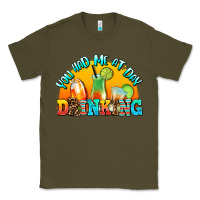Army Green you  had me at day drınkıng Classic Tee - AdoDesignShop