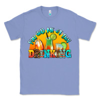 Colony Blue you  had me at day drınkıng Classic Tee - AdoDesignShop