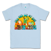Dusty Blue you  had me at day drınkıng Classic Tee - AdoDesignShop
