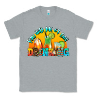 Heather Grey you  had me at day drınkıng Classic Tee - AdoDesignShop