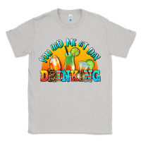 Moon Dust you  had me at day drınkıng Classic Tee - AdoDesignShop
