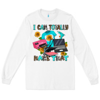 White i can totally make that Long Sleeve Tee - AdoDesignShop
