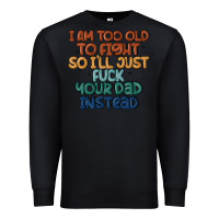 Black i'm too old to fight so i'll just fuck your dad in Premium Sweatshirt - MaliasSmallBusiness