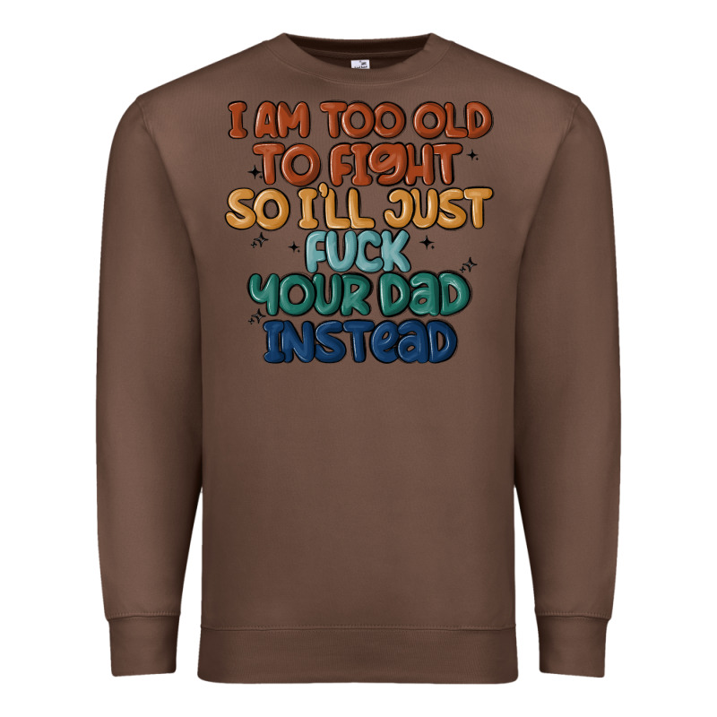 I'm Too Old To Fight So I'll Just Fuck Your Dad In Premium Sweatshirt by MaliasSmallBusiness | Teevron