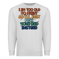 Dove Grey i'm too old to fight so i'll just fuck your dad in Premium Sweatshirt - MaliasSmallBusiness