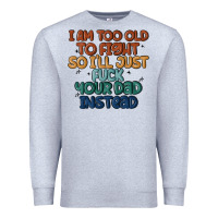 Heather Grey i'm too old to fight so i'll just fuck your dad in Premium Sweatshirt - MaliasSmallBusiness