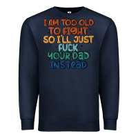 Navy i'm too old to fight so i'll just fuck your dad in Premium Sweatshirt - MaliasSmallBusiness