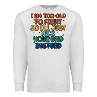 Oatmeal Heather i'm too old to fight so i'll just fuck your dad in Premium Sweatshirt - MaliasSmallBusiness