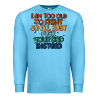 Ocean Blue i'm too old to fight so i'll just fuck your dad in Premium Sweatshirt - MaliasSmallBusiness