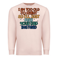 Pale Pink i'm too old to fight so i'll just fuck your dad in Premium Sweatshirt - MaliasSmallBusiness