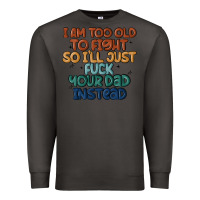 Smoke i'm too old to fight so i'll just fuck your dad in Premium Sweatshirt - MaliasSmallBusiness