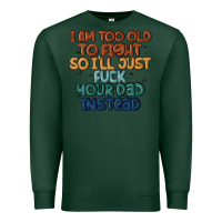 Sports Green i'm too old to fight so i'll just fuck your dad in Premium Sweatshirt - MaliasSmallBusiness