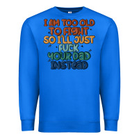True Royal i'm too old to fight so i'll just fuck your dad in Premium Sweatshirt - MaliasSmallBusiness