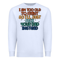 White i'm too old to fight so i'll just fuck your dad in Premium Sweatshirt - MaliasSmallBusiness