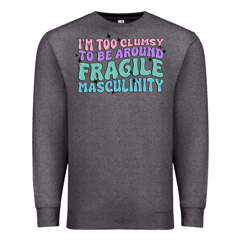 I'm Too Clumsy To Be Around Fragile Masculinity Premium Sweatshirt by MaliasSmallBusiness | Teevron