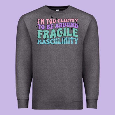 I'm Too Clumsy To Be Around Fragile Masculinity Premium Sweatshirt Designed By Maliassmallbusiness