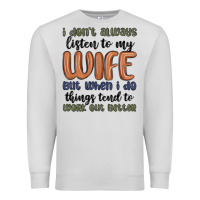 I Don T Always Listen To My Wife But When I Do Things Tend To Work Out Premium Sweatshirt | Teevron