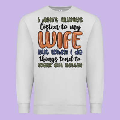 I Don T Always Listen To My Wife But When I Do Things Tend To Work Out Premium Sweatshirt Designed By Maliassmallbusiness