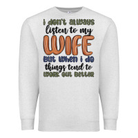 Oatmeal Heather i don t always listen to my wife but when i do things tend to work out Premium Sweatshirt - MaliasSmallBusiness