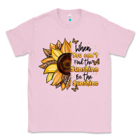 When You Can't Find The Sunshine Be The Sunshine Classic Tee | Teevron