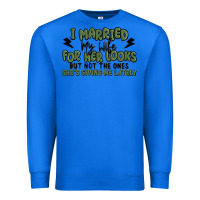 True Royal i married my wife for her looks Premium Sweatshirt - MaliasSmallBusiness