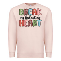 Break My Bed Not My Heart Premium Sweatshirt | Teevron