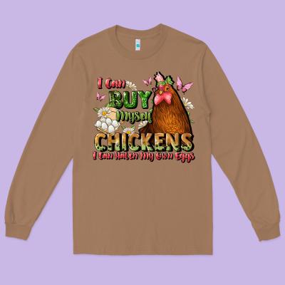 I Can Buy Myself Chickens I Can Hatch My Own Eggs Long Sleeve Tee Designed By Jahusdesignshop