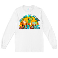White you  had me at day drınkıng Long Sleeve Tee - AdoDesignShop