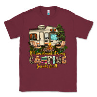 Burgundy if i am drunk its my camping friends fault Classic Tee - AdoDesignShop