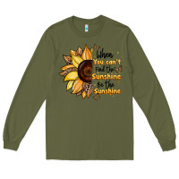 Army Green when you can't find the sunshine be the sunshine Long Sleeve Tee - JahusDesignShop