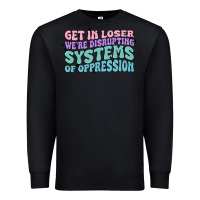 Black get in loser we're disrupting systems of oppressio Premium Sweatshirt - MaliasSmallBusiness