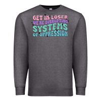Charcoal Heather get in loser we're disrupting systems of oppressio Premium Sweatshirt - MaliasSmallBusiness