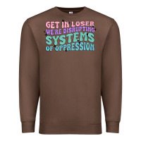 Chestnut get in loser we're disrupting systems of oppressio Premium Sweatshirt - MaliasSmallBusiness