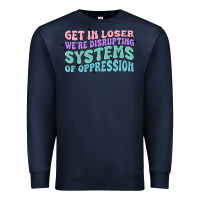 Navy get in loser we're disrupting systems of oppressio Premium Sweatshirt - MaliasSmallBusiness