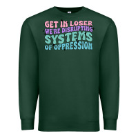 Sports Green get in loser we're disrupting systems of oppressio Premium Sweatshirt - MaliasSmallBusiness
