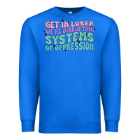 True Royal get in loser we're disrupting systems of oppressio Premium Sweatshirt - MaliasSmallBusiness