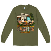 Army Green if i am drunk its my camping friends fault Long Sleeve Tee - AdoDesignShop