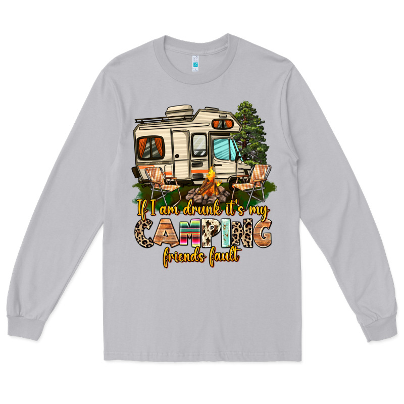 If I Am Drunk Its My Camping Friends Fault Long Sleeve Tee by AdoDesignShop | Teevron