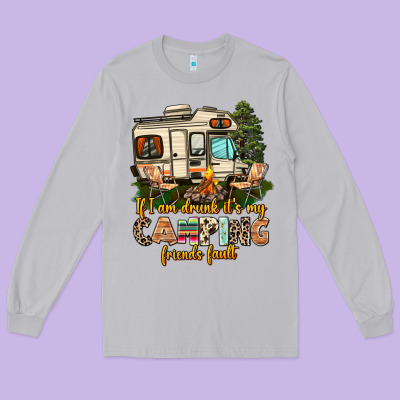 If I Am Drunk Its My Camping Friends Fault Long Sleeve Tee Designed By Adodesignshop