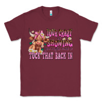 Burgundy your crazy is showing you might want to tuck that Classic Tee - AdoDesignShop