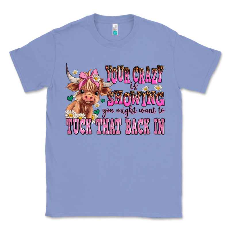 Your Crazy Is Showing You Might Want To Tuck That Classic Tee by AdoDesignShop | Teevron