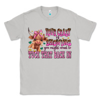Moon Dust your crazy is showing you might want to tuck that Classic Tee - AdoDesignShop